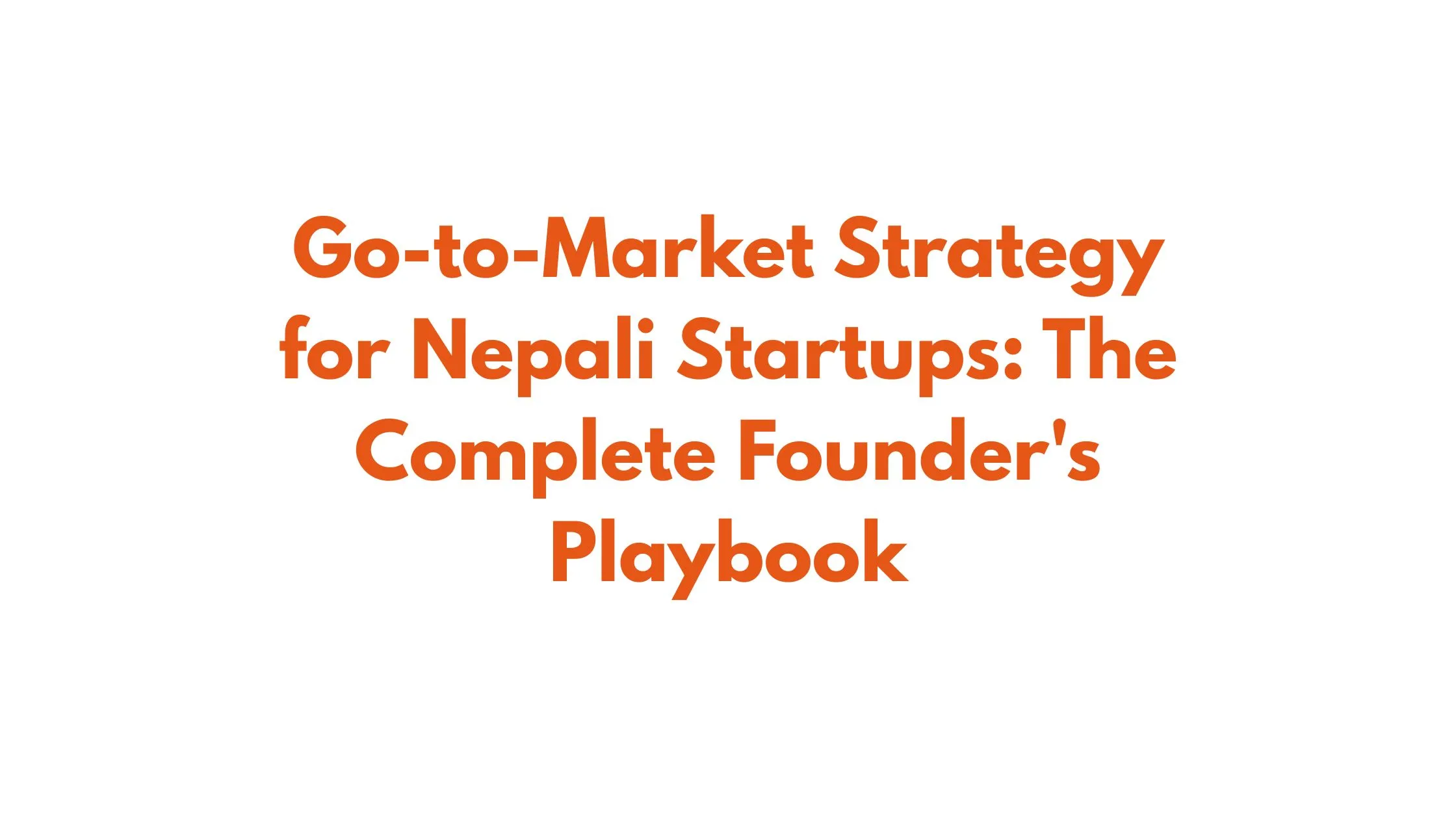 Go-to-Market Strategy for Nepali Startups: The Complete Founder's Playbook