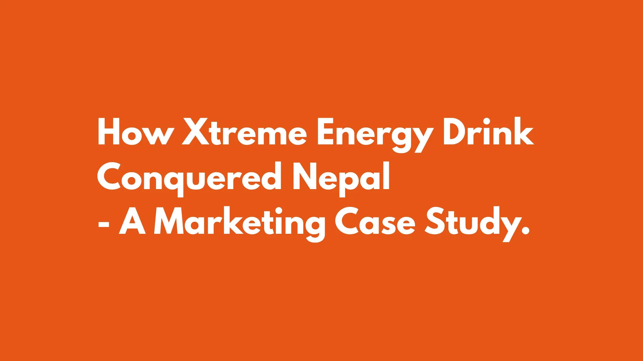 How Xtreme Energy Drink Conquered Nepal: A Full Marketing Breakdown